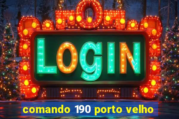 comando 190 porto velho